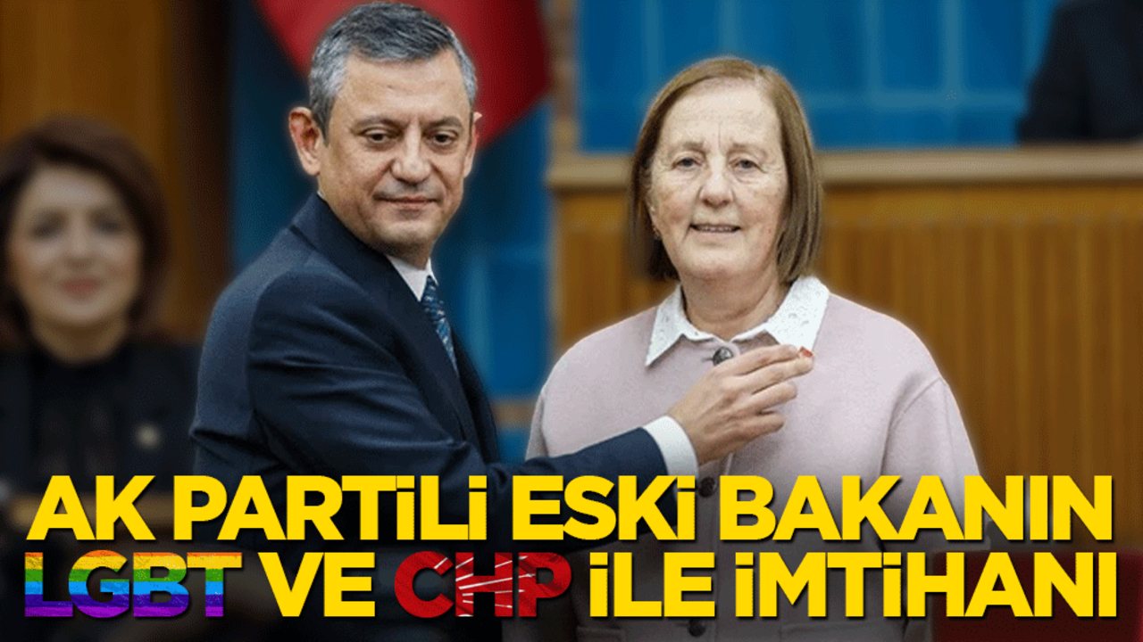 Ak Partili eski bakanın CHP ve LGBT ile imtihanı
