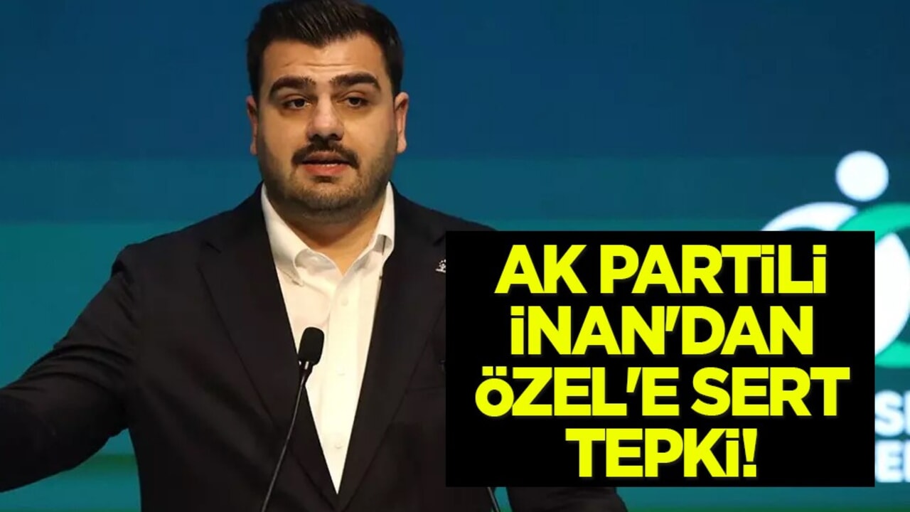 AK Partili İnan CHP'li Özgür Özel'e sert tepki gösterdi: Tepkisi gündem oldu