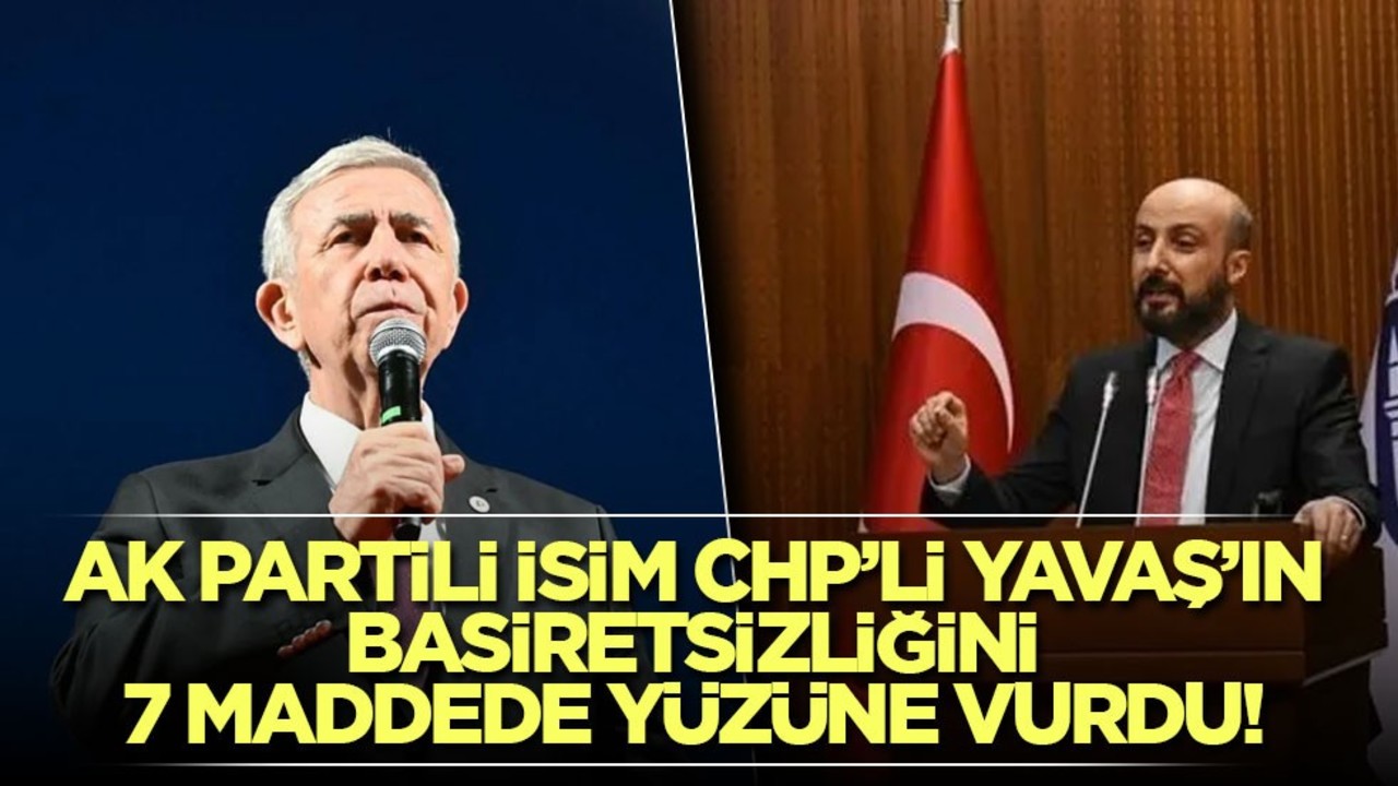 AK Partili isim CHP’li Yavaş’ın basiretsizliğini 7 maddede yüzüne vurdu!