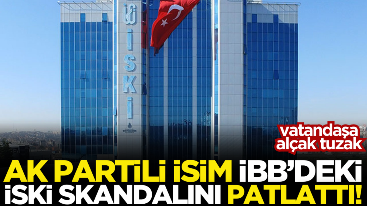 AK Partili isim İSKİ skandalını patlattı! Vatandaşa alçak tuzak…