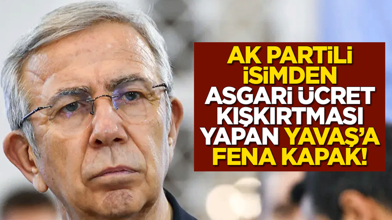 AK Partili isimden asgari ücret kışkırtması yapan Yavaş’a fena kapak!