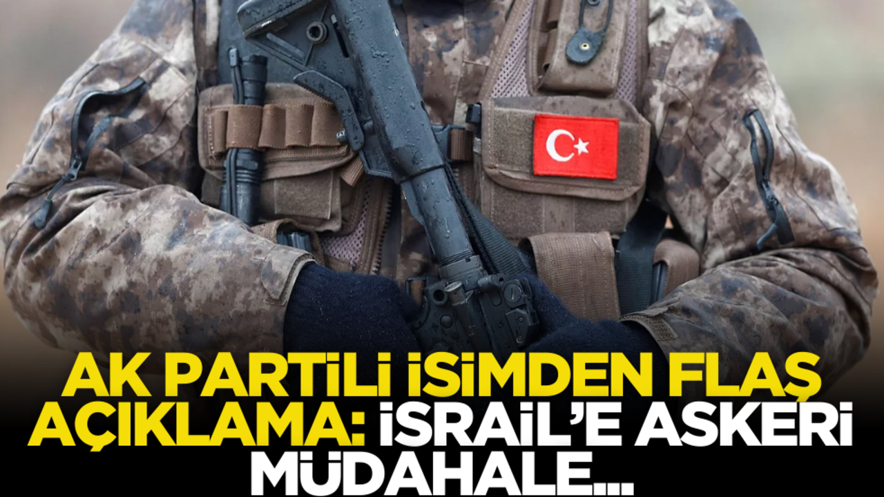AK Partili isimden flaş açıklama: İsrail’e askeri müdahale…