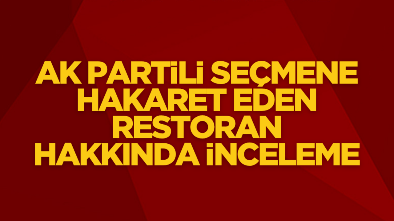 AK Partili kadınlara hakaret eden restoran hakkında flaş karar