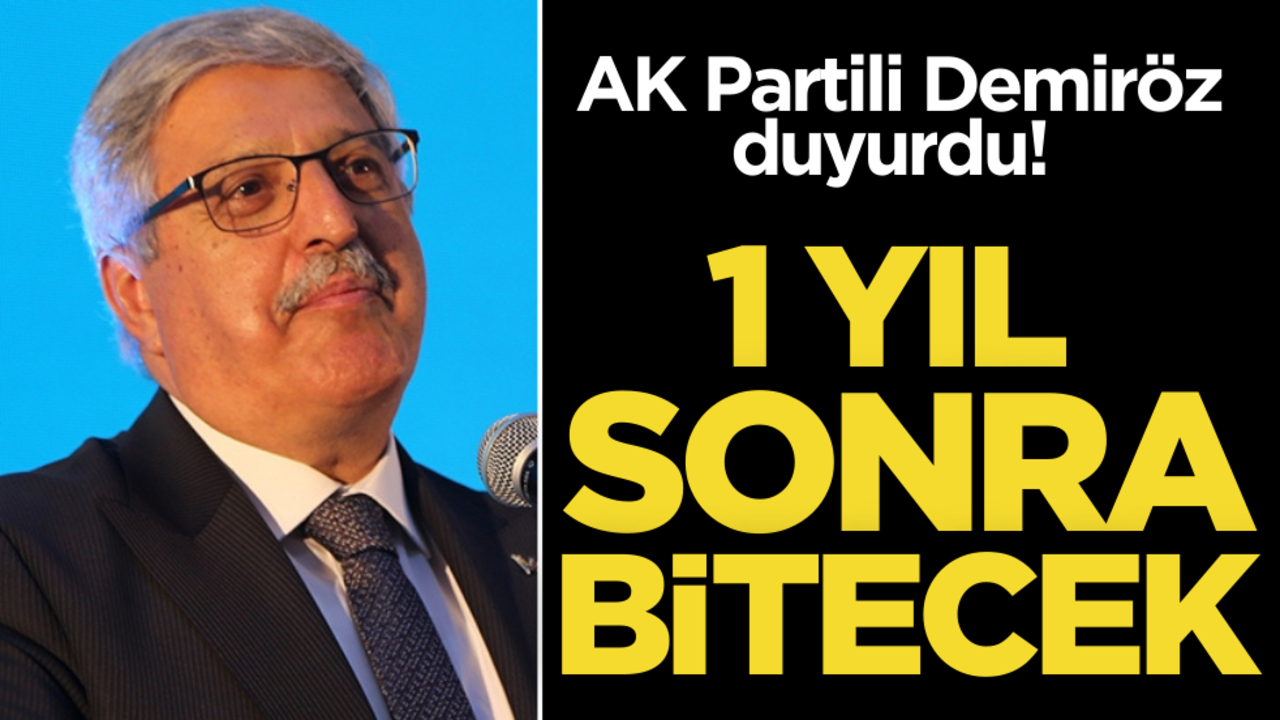 AK Partili Vedat Demiröz duyurdu: 1 yıl sonra bitecek