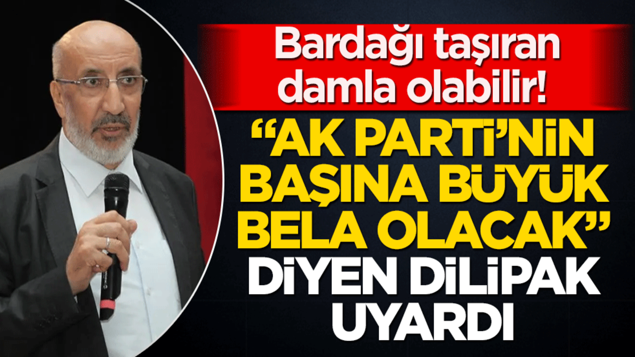 "AK Parti'nin başına büyük işler açacak" diyerek duyurdu! Dilipak'tan o uygulamaya uyarı