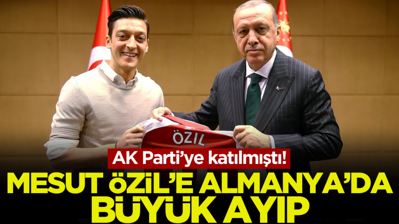 AK Parti’ye katılmıştı! Mesut Özil’e Almanya’da büyük ayıp