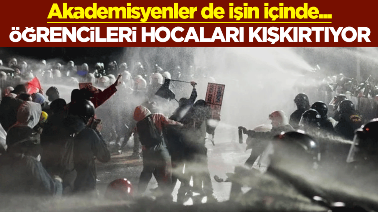 Akademisyenler de işin içinde... Öğrencileri hocaları kışkırtıyor