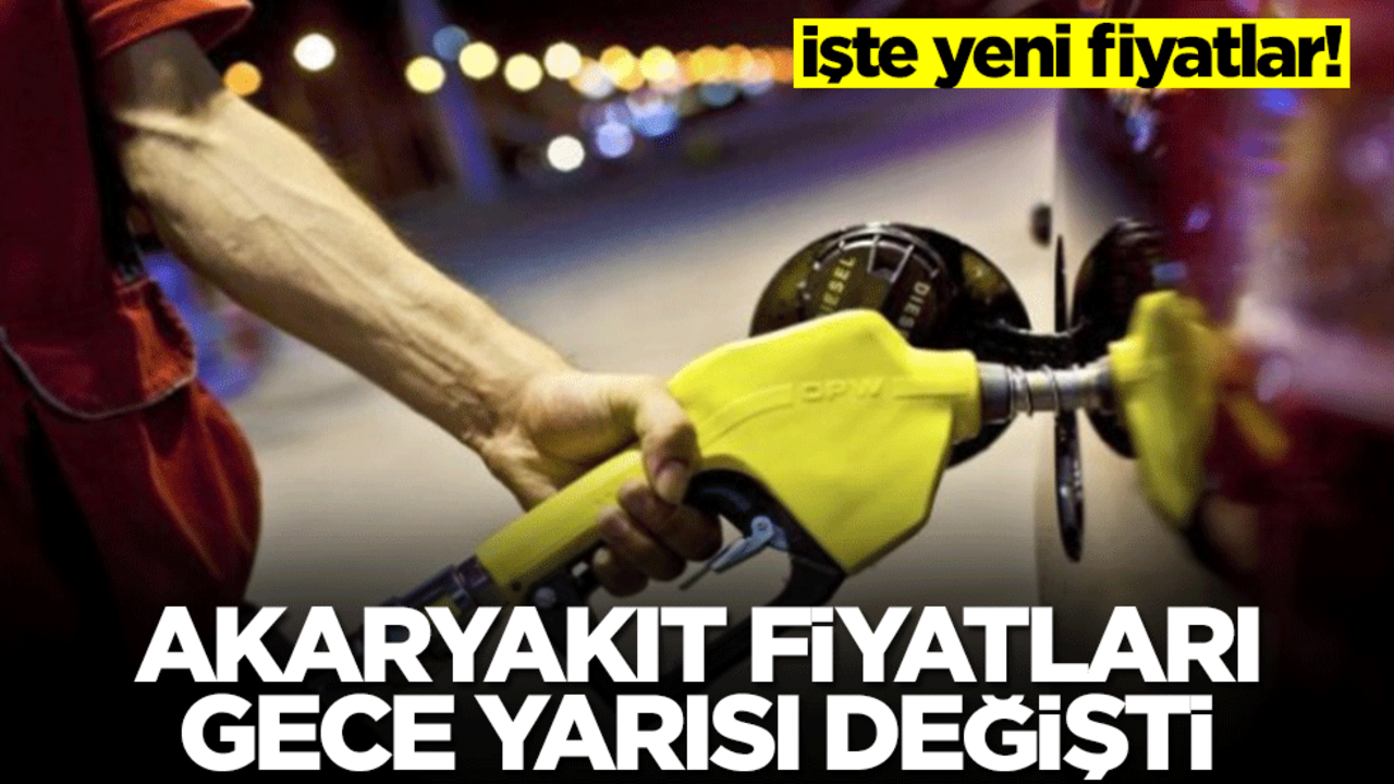 Akaryakıt fiyatları gece yarısı değişti! İşte yeni fiyatlar