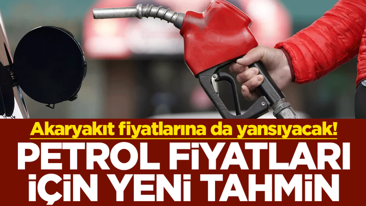 Akaryakıt fiyatlarına da yansıyacak! Petrol fiyatları için yeni tahmin