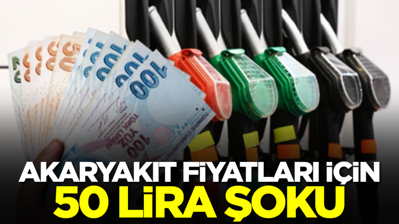 Akaryakıt fiyatlarında 50 lira şoku!