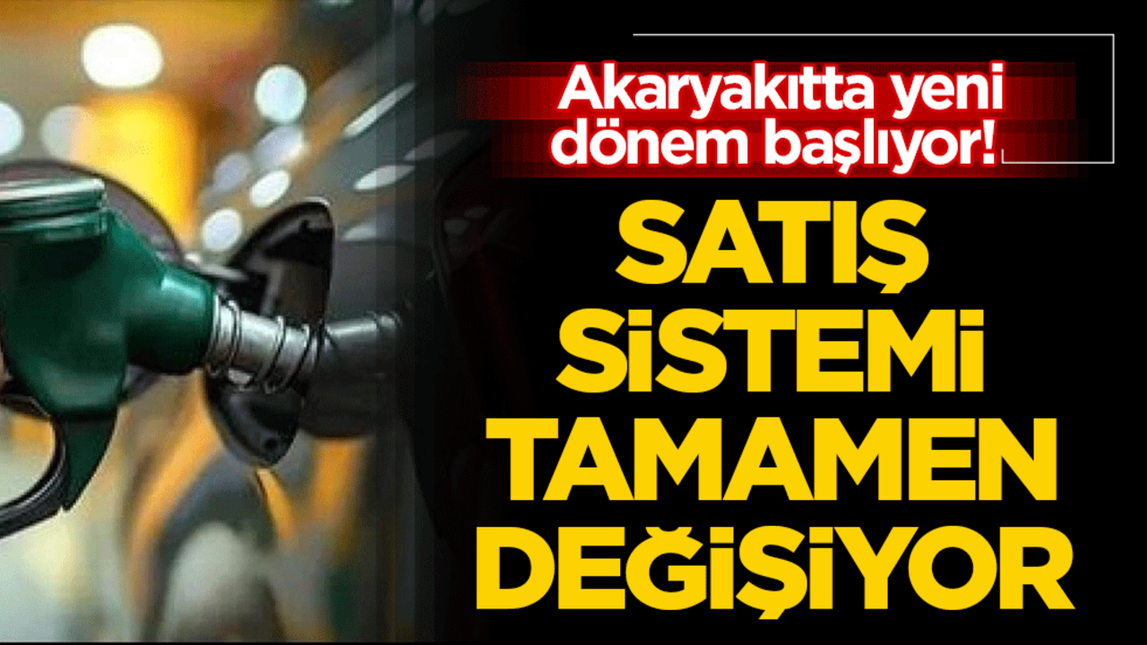 Akaryakıtta yeni dönem başlıyor! Satış sistemi tamamen değişiyor