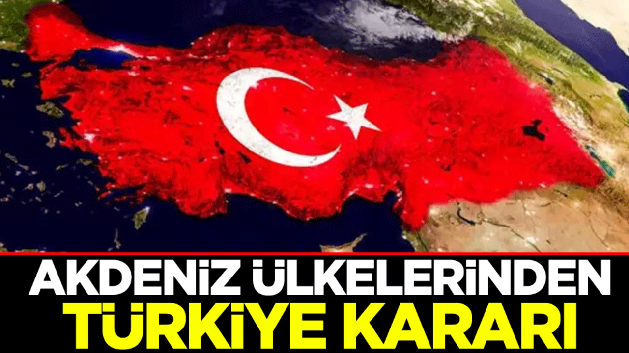 Akdeniz ülkelerinden Türkiye kararı