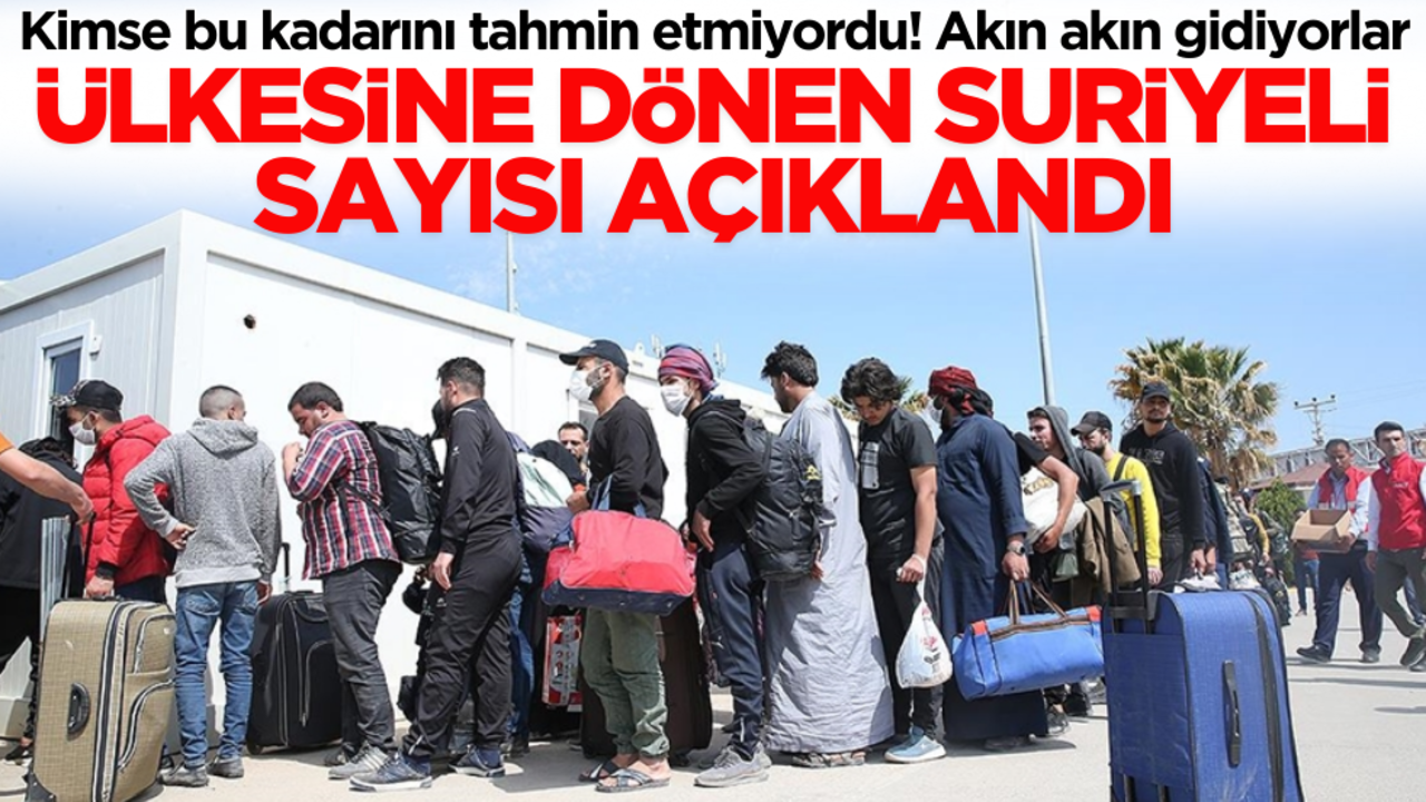 Akın akın gidiyorlar! Ülkesine dönen Suriyeli sayısı açıklandı