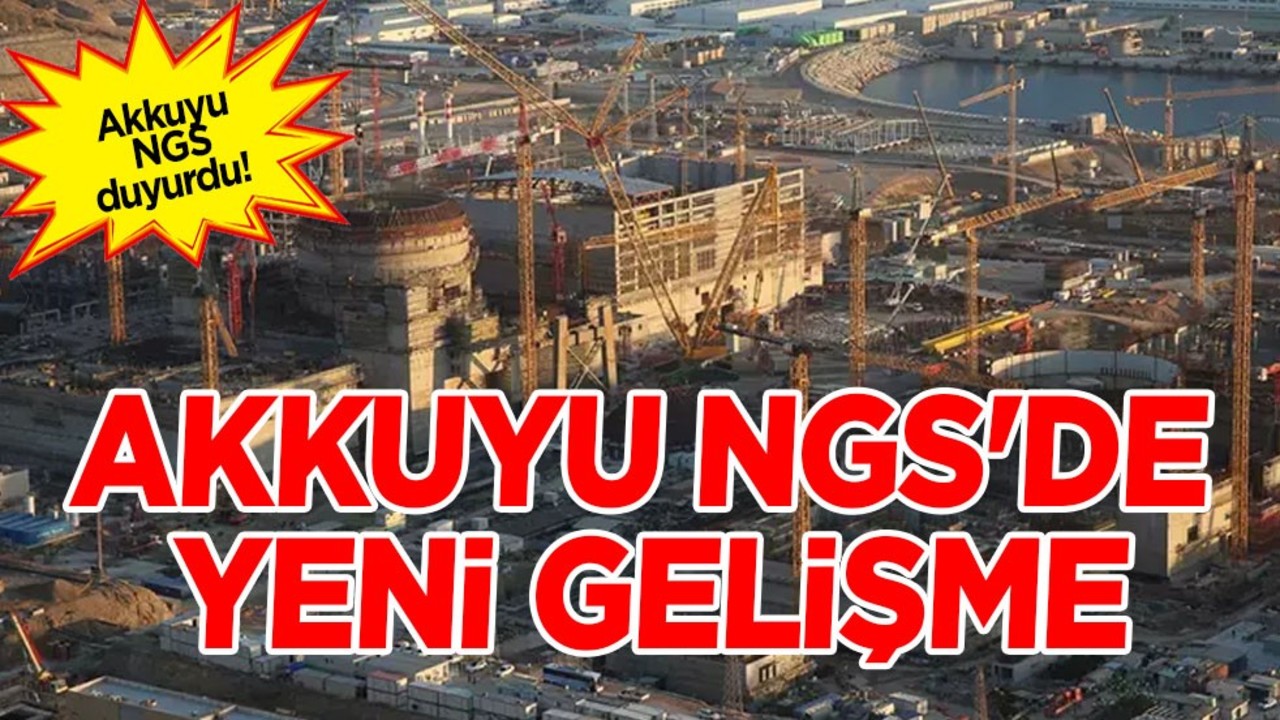 Akkuyu NGS'de yeni gelişme: 2 önemli aşama tamamlandı! Türkiye'ye hayırlı olsun