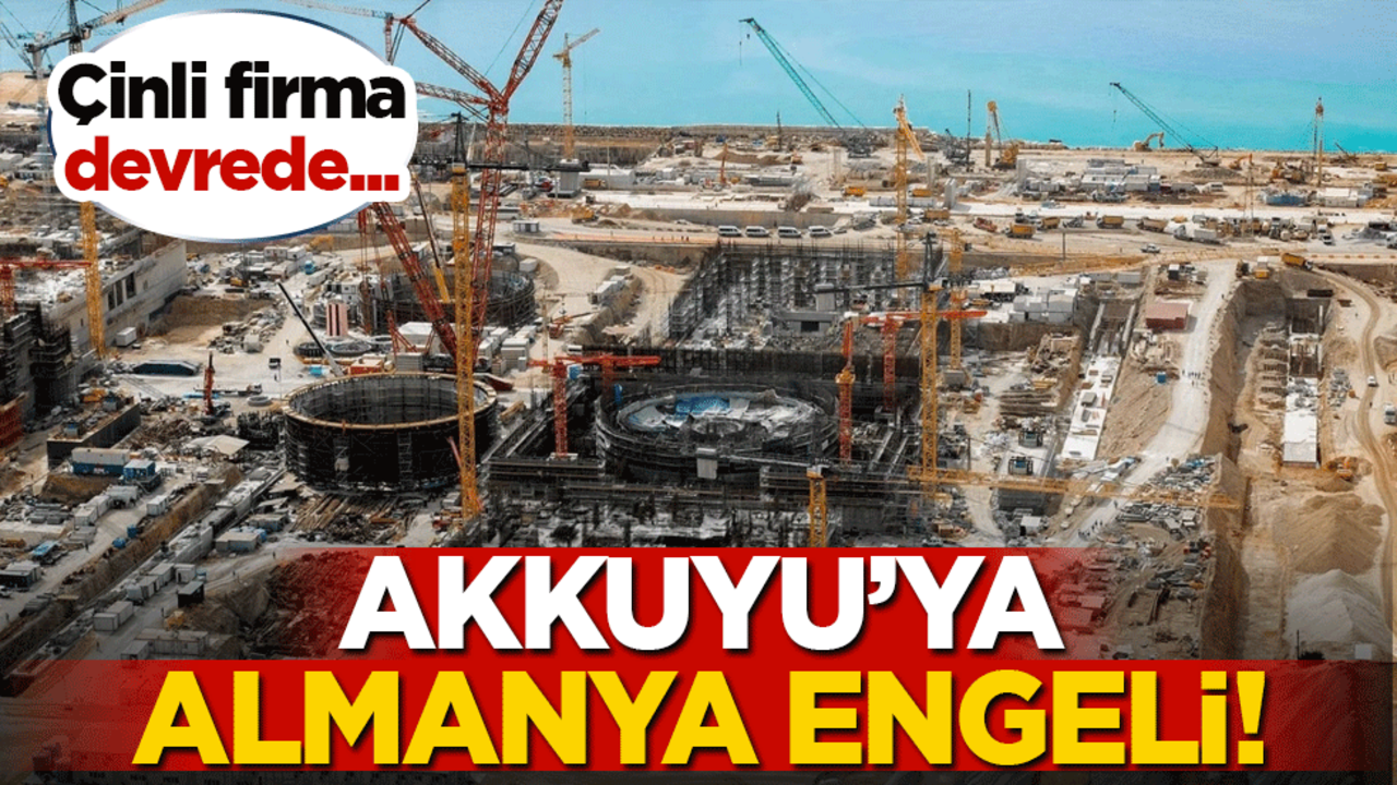Akkuyu'ya Almanya engeli! Çinli firma devrede