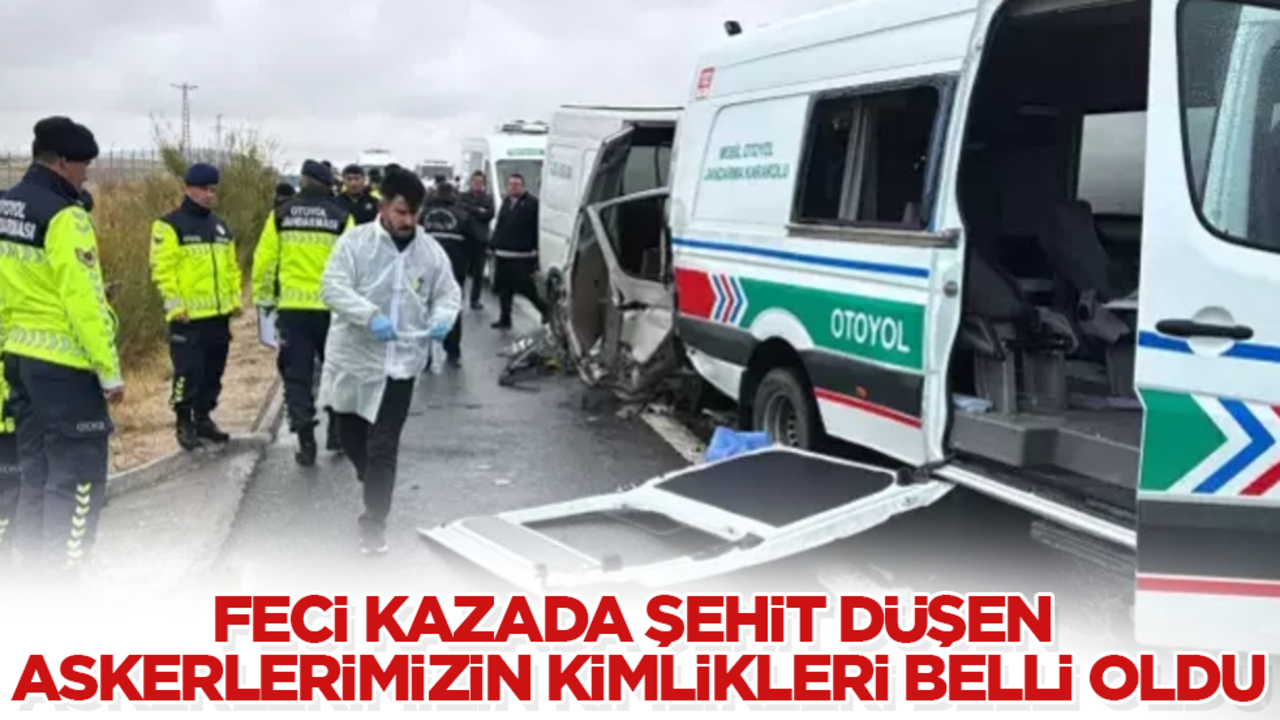 Aksaray’daki feci kazada şehit düşen askerlerimizin kimlikleri belli oldu