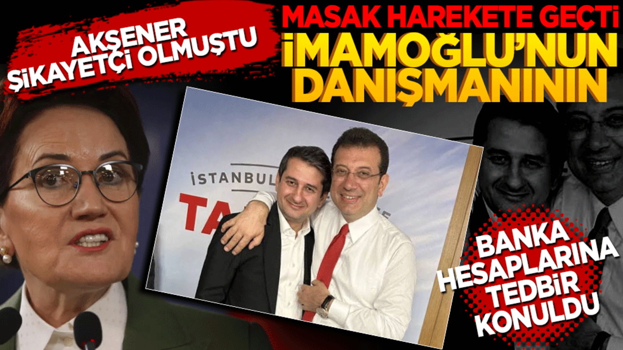 Akşener şikayetçi olmuştu! İmamoğlu’nun danışmanı İbrahim Özkan Banka hesaplarına tedbir konuldu