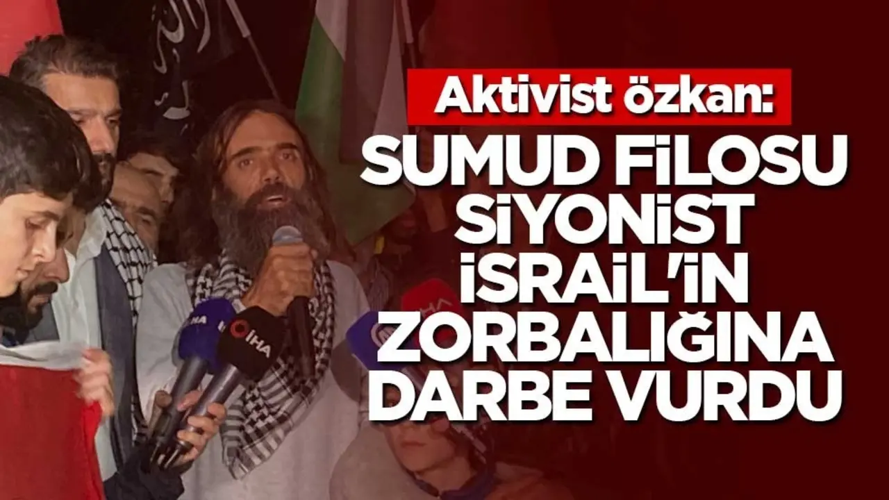 Aktivist Özkan: Sumud Filosu Siyonist İsrail'in zorbalığına darbe vurdu