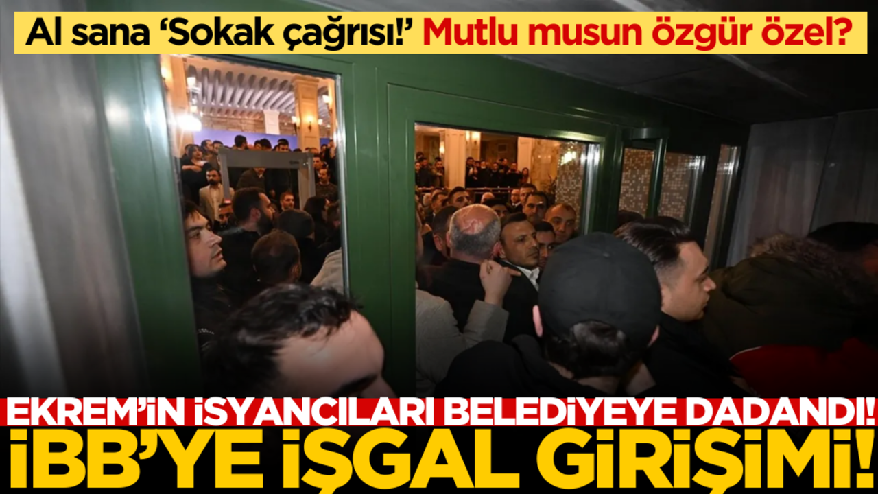 Al sana ‘Sokak çağrısı’, mutlu musun Özgür Özel? Ekrem’in isyancıları belediyeye dadandı! İBB’ye işgal girişimi