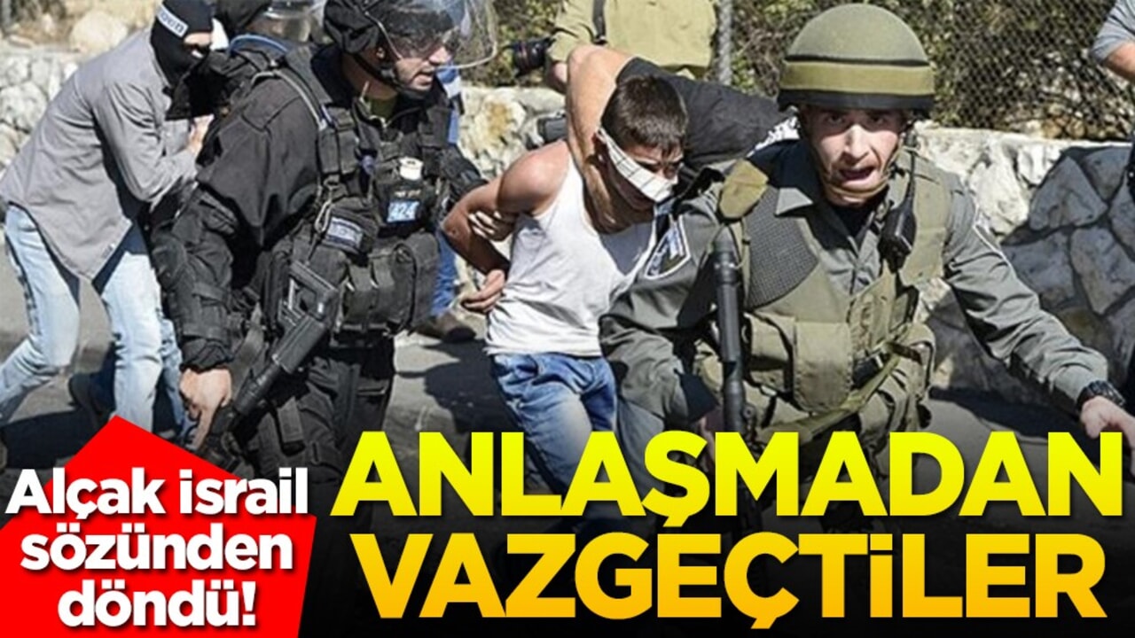 Alçak İsrail sözünden döndü! Anlaşmadan vazgeçtiler