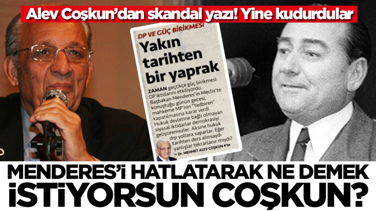 Alev Coşkun’dan skandal yazı.. Yine kudurdular! Menderes’i hatırlatarak ne demek istiyorsun Coşkun?