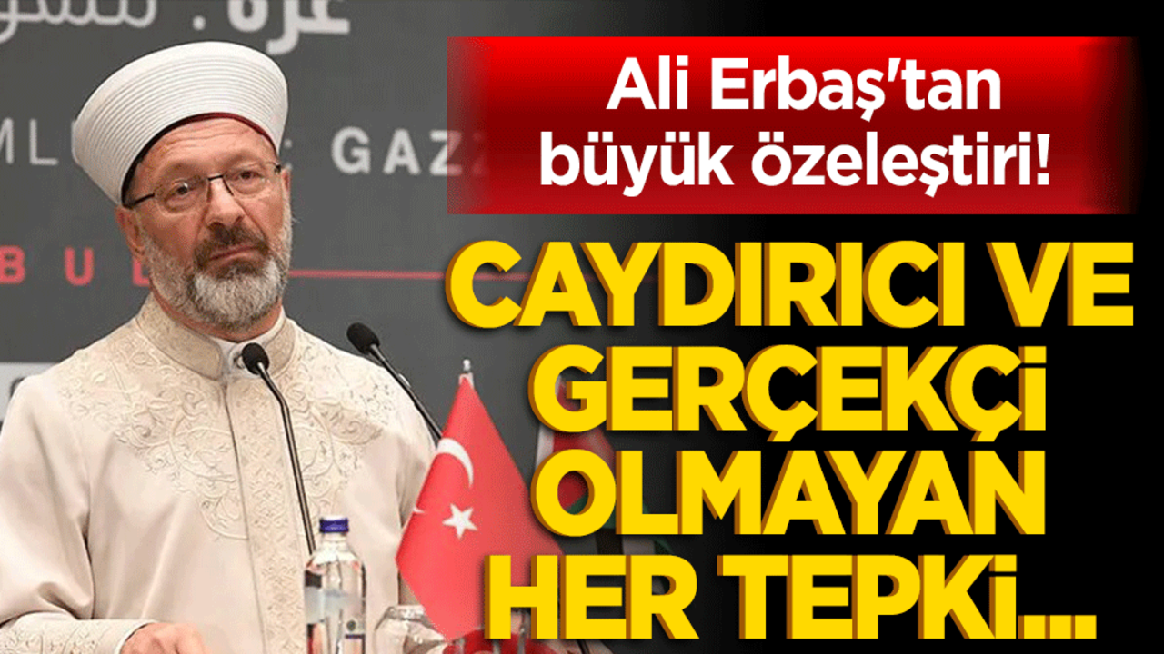 Ali Erbaş'tan büyük özeleştiri! Caydırıcı ve gerçekçi olmayan her tepki...
