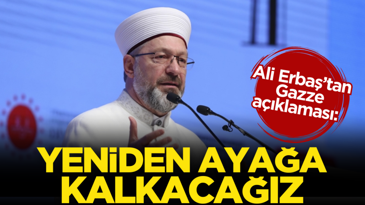 Ali Erbaş’tan Gazze açıklaması: Yeniden ayağa kalkacağız!
