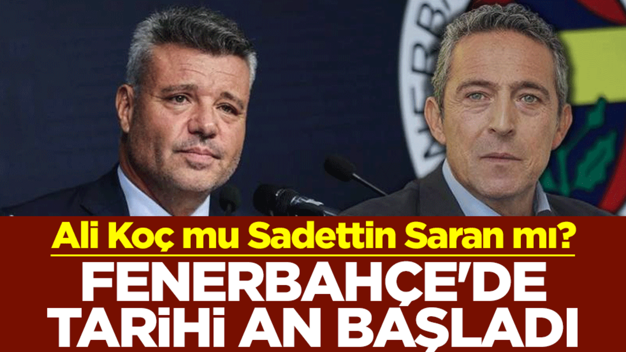 Ali Koç mu Sadettin Saran mı? Fenerbahçe'de tarihi an başladı