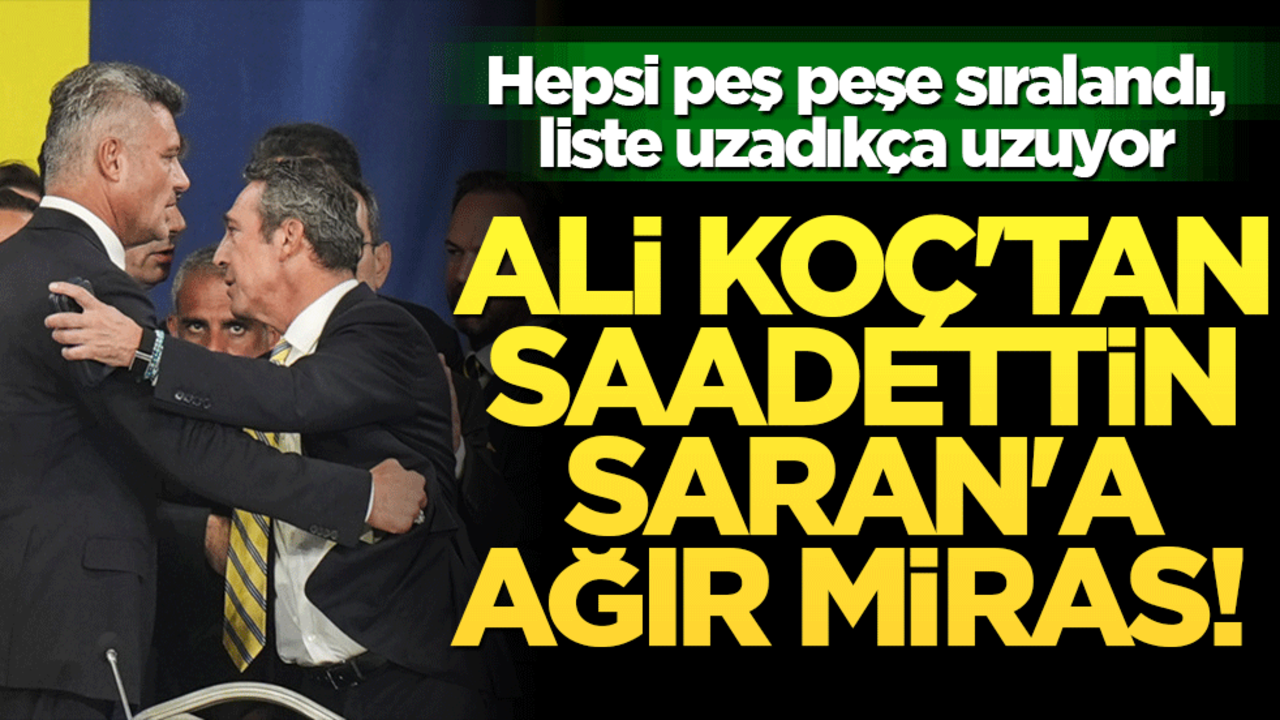 Ali Koç'tan Saadettin Saran'a ağır miras! Hepsi peş peşe sıralandı, Liste uzadıkça uzuyor