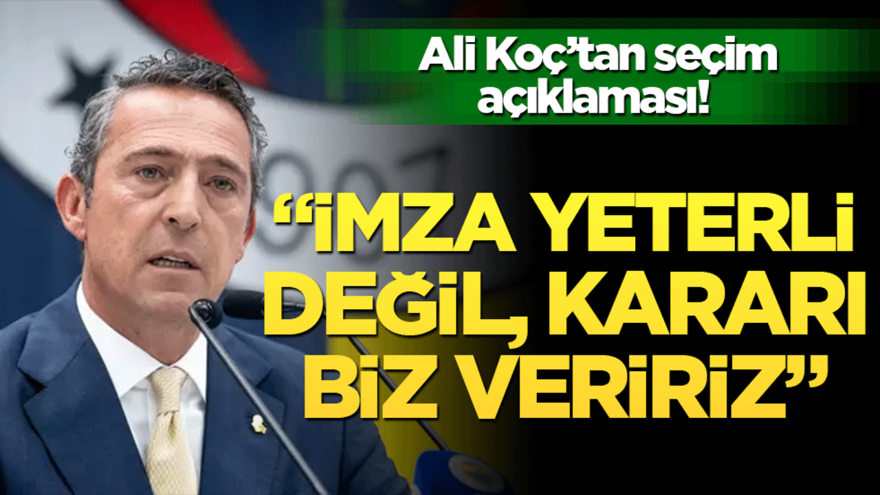 Ali Koç’tan seçim açıklaması! "İmza yeterli değil, kararı biz veririz"