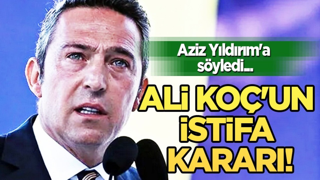 Ali Koç'un istifa kararı! Flaş paylaşım: Aziz Yıldırım'a söyledi! Peş peşe açıklamalar