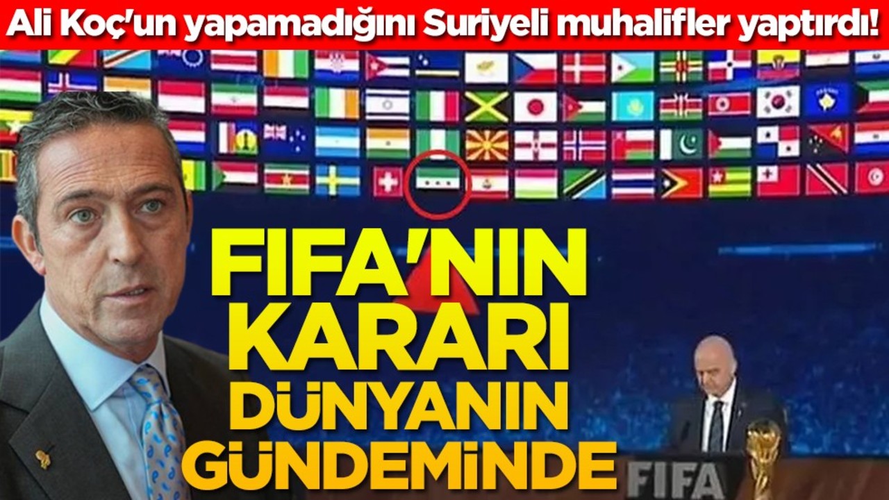 Ali Koç'un yapamadığını Suriyeli muhalifler yaptırdı FIFA'nın kararı dünya gündeminde