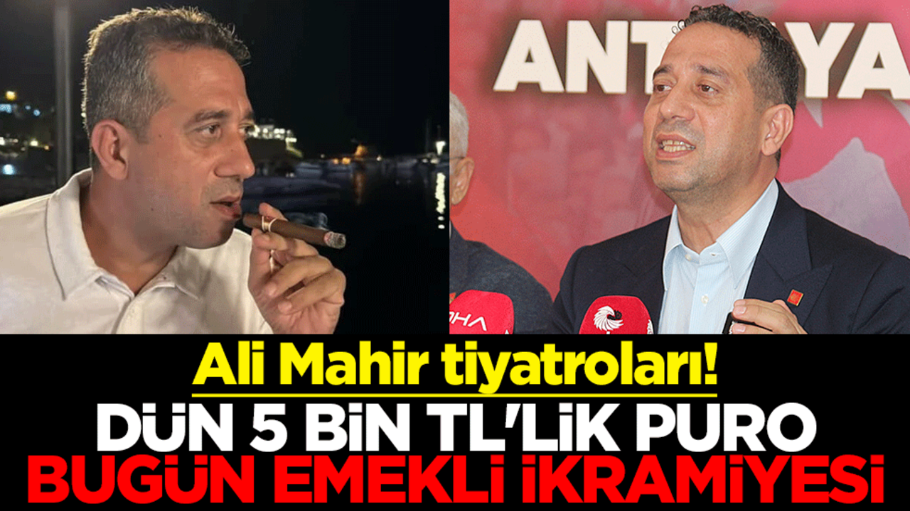 Ali Mahir tiyatroları! Dün 5 bin TL'lik puro bugün emekli ikramiyesi
