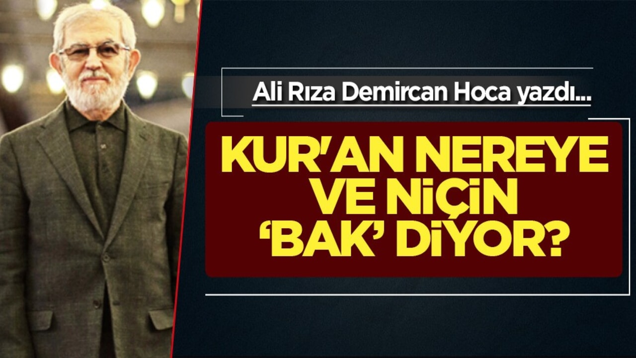 Ali Rıza Demircan: Yüce olan Allah, Kitabı olan Kur'an nereye ve niçin ''Bak'' diyor?
