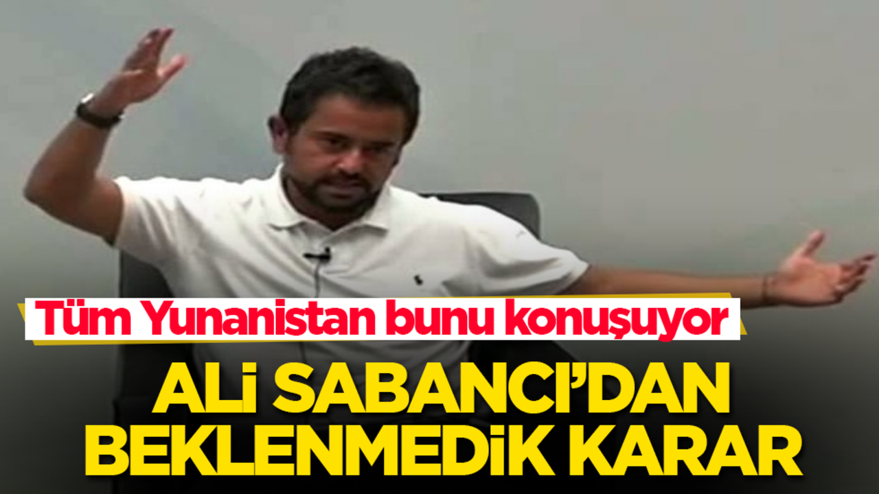 Ali Sabancı’dan, beklenmedik karar! Tüm Yunanistan bunu konuşuyor