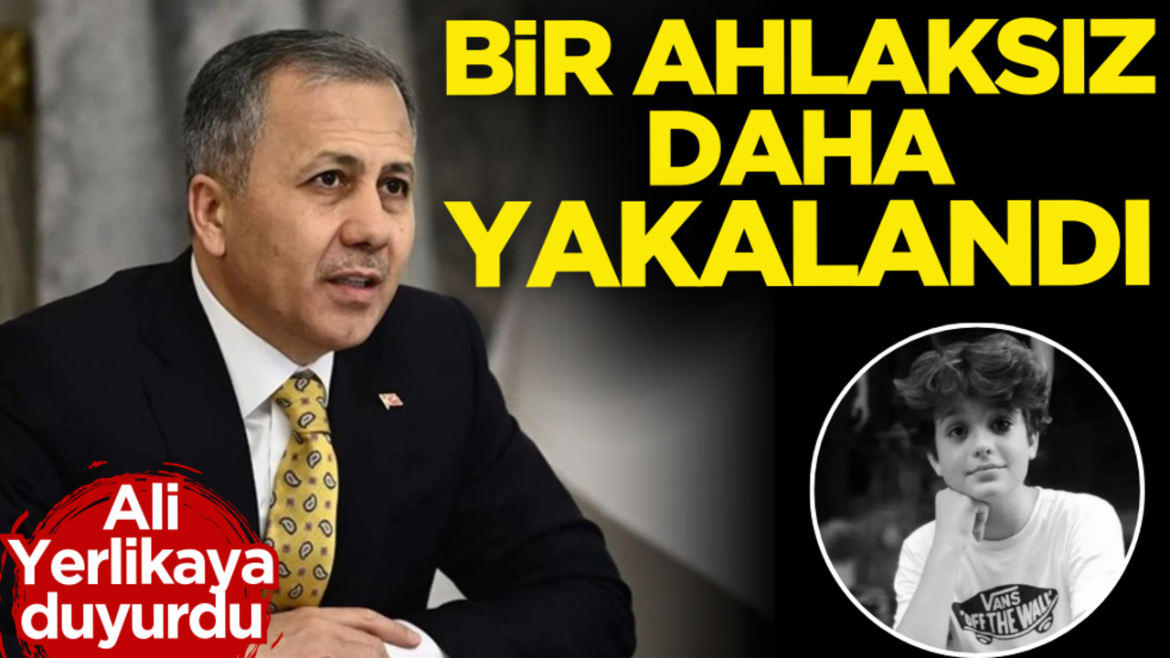 Ali Yerlikaya duyurdu: Bir ahlaksız daha yakalandı