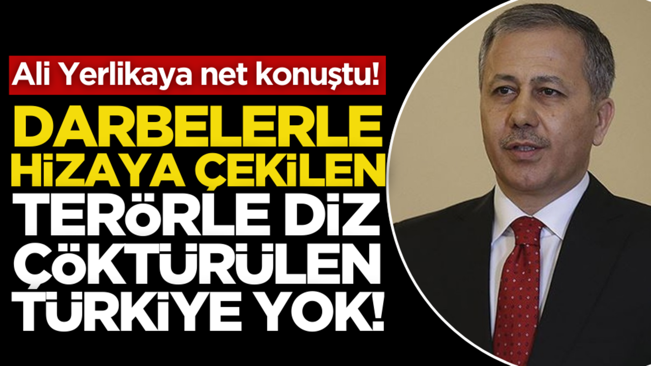Ali Yerlikaya net konuştu: Artık eski Türkiye yok!