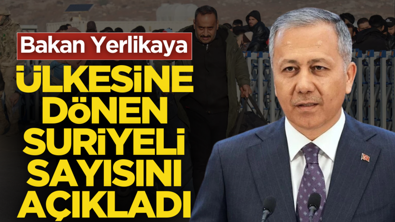 Ali Yerlikaya, ülkesine dönen Suriyeli sayısını açıkladı!