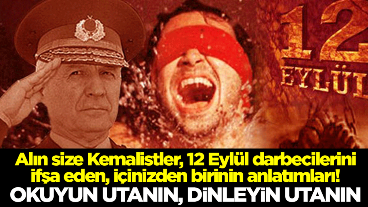 Alın size Kemalistler, 12 Eylül darbecilerini ifşa eden, içinizden birinin anlatımları! Okuyun utanın, dinleyin utanın