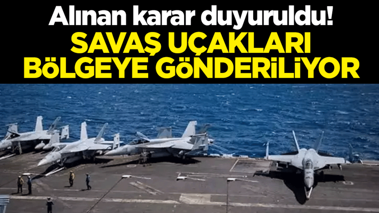 Alınan karar duyuruldu! Savaş uçakları bölgeye gönderiliyor