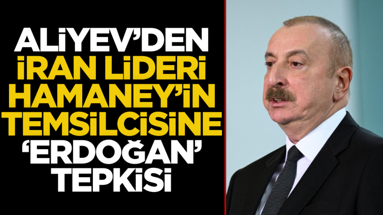 Aliyev’den İran lideri Hamaney'in temsilcisine ‘Erdoğan’ tepkisi!
