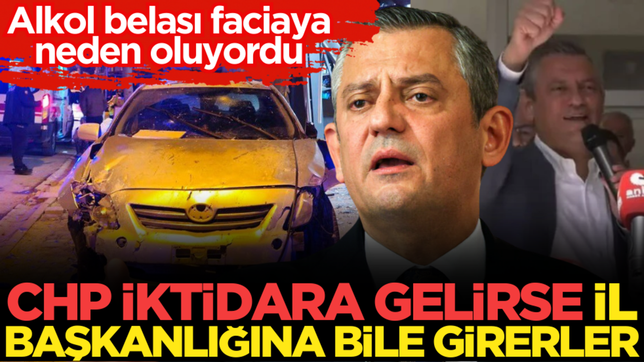Alkol belası faciaya neden oluyordu! CHP iktidara gelirse il başkanlığına bile girerler