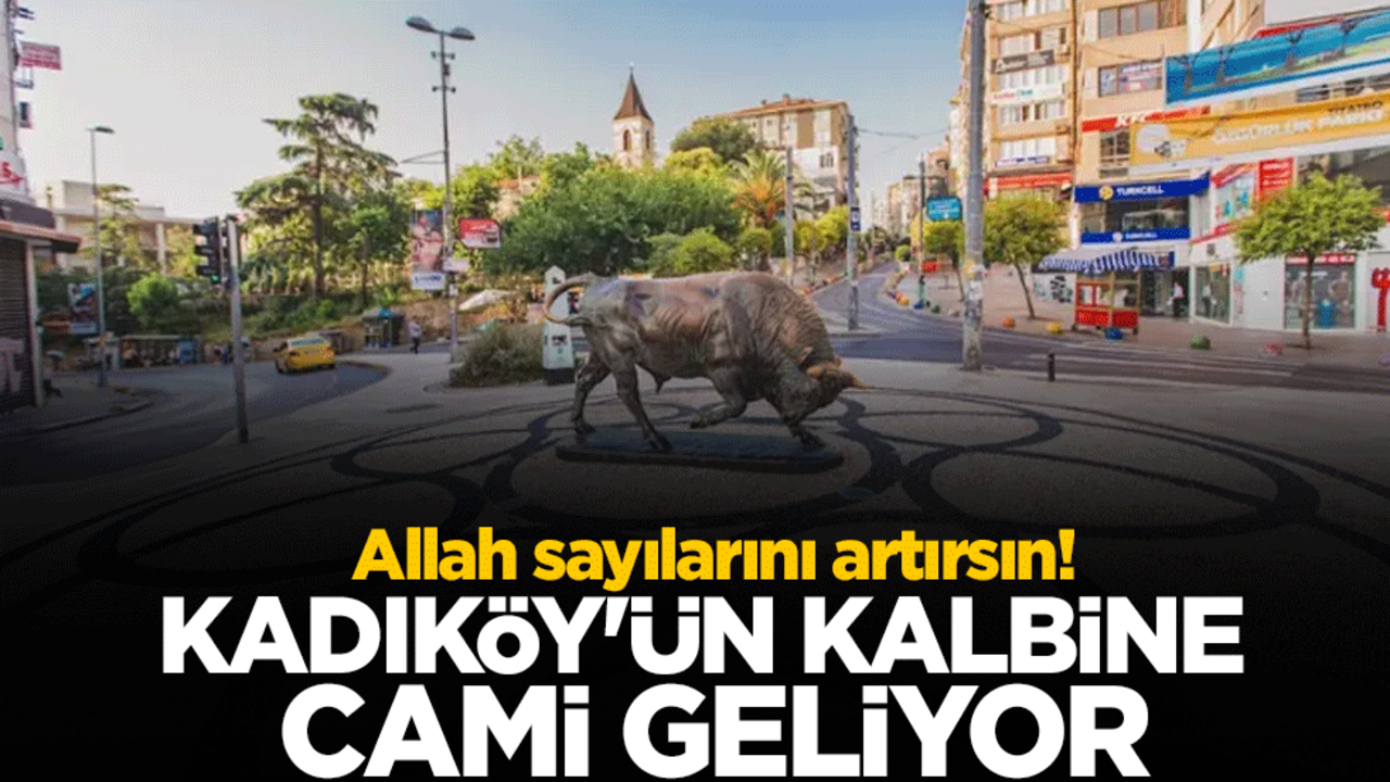 Allah sayılarını artırsın! Kadıköy'ün kalbine cami geliyor