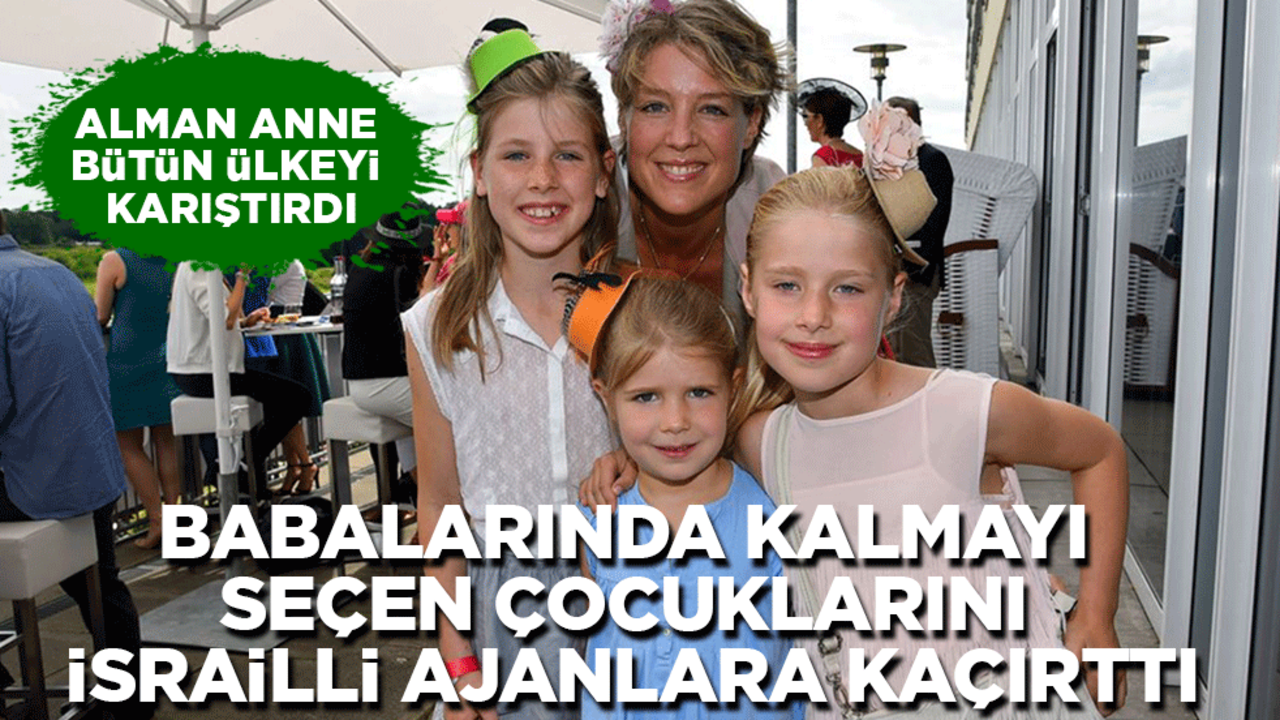 Alman anne bütün ülkeyi karıştırdı: Babalarında kalmayı seçen çocuklarını İsrailli ajanlara kaçırttı!
