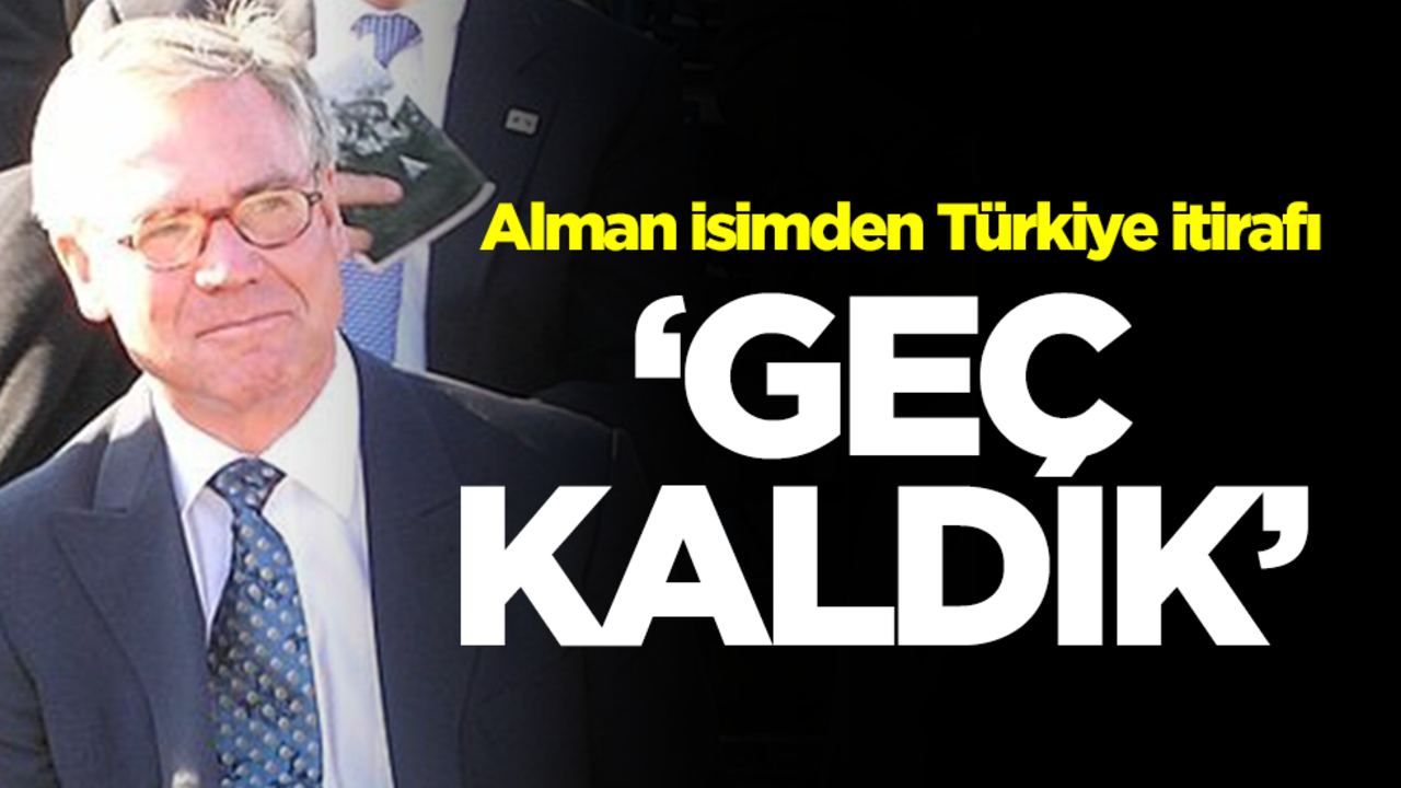 Alman isimden çok konuşulacak Türkiye itirafı: Geeç kaldık