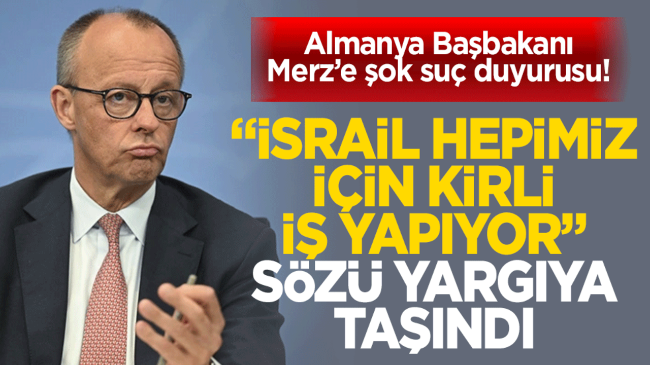 Almanya Başbakanı Merz’e şok suç duyurusu! "İsrail hepimiz için kirli iş yapıyor" sözü yargıya taşındı