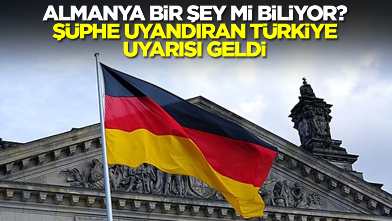 Almanya bir şey mi biliyor? Şüphe uyandıran Türkiye uyarısı
