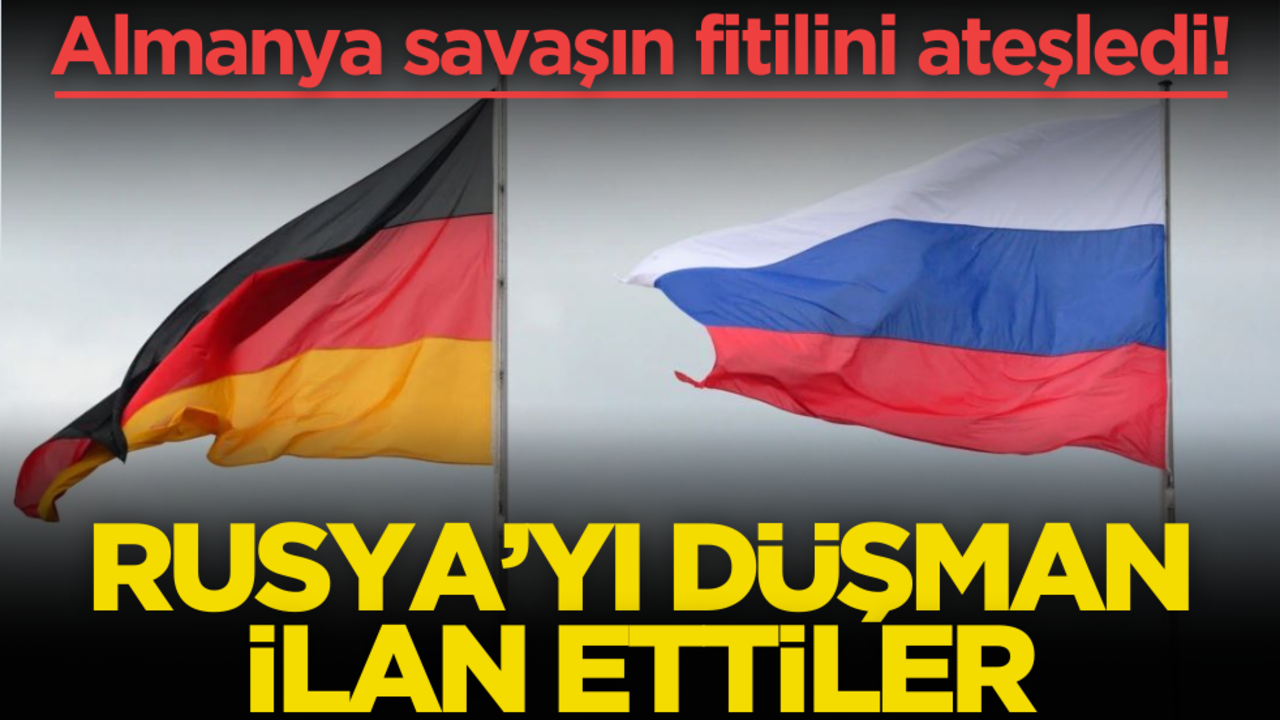 Almanya savaşın fitilini ateşledi! Rusya’yı düşman ilan ettiler