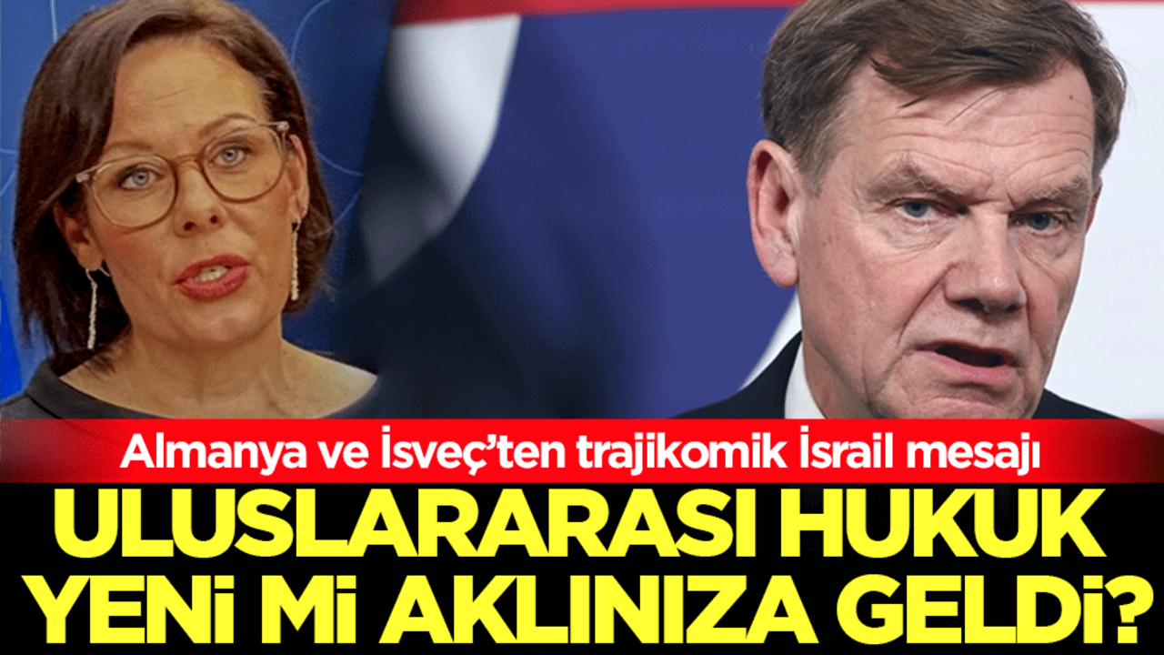  Almanya ve İsveç trajikomik İsrail mesajı! Uluslarası hukuk yeni mi aklınıza geldi?