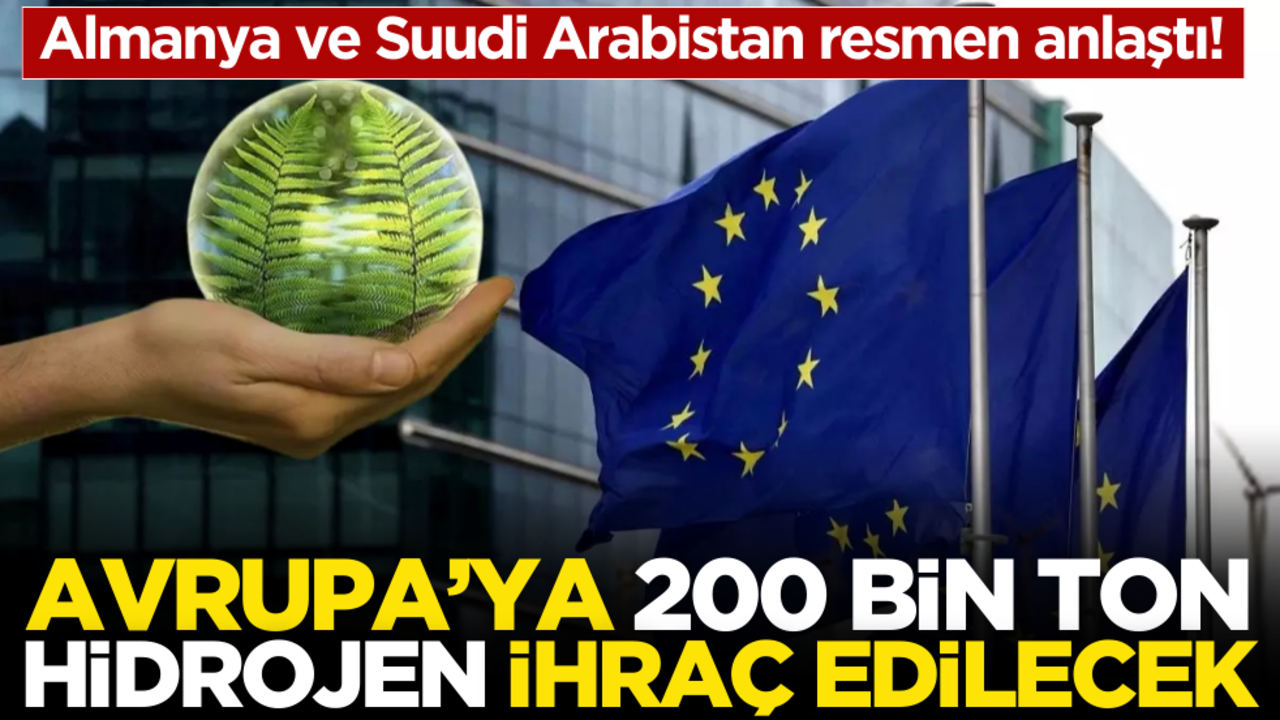 Almanya ve Suudi Arabistan resmen anlaştı! Avrupa’ya 200 bin ton hidrojen ihraç edilecek